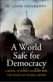 Book cover of A World Safe for Democracy: Liberal Internationalism and the Crises of Global Order