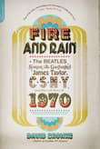 Book cover of Fire and Rain: The Beatles, Simon and Garfunkel, James Taylor, CSNY, and the Lost Story of 1970