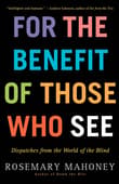 Book cover of For the Benefit of Those Who See: Dispatches from the World of the Blind