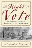 Book cover of The Right to Vote: The Contested History of Democracy in the United States