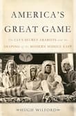 Book cover of America's Great Game: The CIA's Secret Arabists and the Shaping of the Modern Middle East