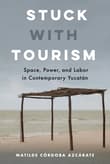 Book cover of Stuck with Tourism: Space, Power, and Labor in Contemporary Yucatan
