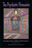 Book cover of The Psychiatric Persuasion: Knowledge, Gender, and Power in Modern America