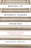Book cover of Moving Up without Losing Your Way: The Ethical Costs of Upward Mobility