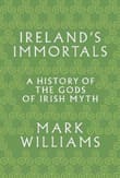 Book cover of Ireland's Immortals: A History of the Gods of Irish Myth