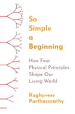 Book cover of So Simple a Beginning: How Four Physical Principles Shape Our Living World