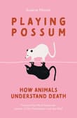 Book cover of Playing Possum: How Animals Understand Death