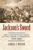Book cover of Jackson's Sword: The Army Officer Corps on the American Frontier, 1810-1821
