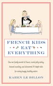 Book cover of French Kids Eat Everything: How Our Family Moved to France, Cured Picky Eating, Banned Snacking, and Discovered 10 Simple Rules for Raising Happy, Healthy Eaters