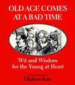 Book cover of Old Age Comes at a Bad Time: Wit and Wisdom for the Young at Heart