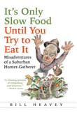 Book cover of It's Only Slow Food Until You Try to Eat It: Misadventures of a Suburban Hunter-Gatherer