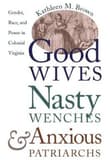Book cover of Good Wives, Nasty Wenches, and Anxious Patriarchs: Gender, Race, and Power in Colonial Virginia