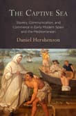 Book cover of The Captive Sea: Slavery, Communication, and Commerce in Early Modern Spain and the Mediterranean