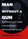 Book cover of Man without a Gun: One Diplomat's Secret Struggle to Free the Hostages, Fight Terrorism, and End a War