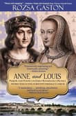 Book cover of Anne and Louis: Passion and Politics in Early Renaissance France