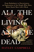 Book cover of All the Living and the Dead: From Embalmers to Executioners, an Exploration of the People Who Have Made Death Their Life's Work