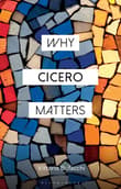 Book cover of Why Cicero Matters