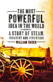 Book cover of The Most Powerful Idea in the World: A Story of Steam, Industry, and Invention