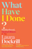 Book cover of What Have I Done?: Motherhood, Mental Illness & Me