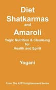 Book cover of Diet, Shatkarmas and Amaroli - Yogic Nutrition & Cleansing for Health and Spirit: (AYP Enlightenment Series)