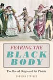 Book cover of Fearing the Black Body: The Racial Origins of Fat Phobia