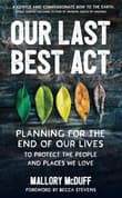 Book cover of Our Last Best Act: Planning for the End of Our Lives to Protect the People and Places We Love