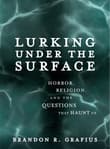 Book cover of Lurking Under the Surface: Horror, Religion, and the Questions that Haunt Us