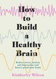 Book cover of How to Build a Healthy Brain: Reduce stress, anxiety and depression and future-proof your brain