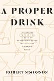 Book cover of A Proper Drink: The Untold Story of How a Band of Bartenders Saved the Civilized Drinking World