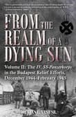 Book cover of From the Realm of a Dying Sun. Volume 2: Volume II: the Iv. Ss-Panzerkorps in the Budapest Relief Efforts, December 1944-February 1945