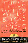 Book cover of These Wilds Beyond Our Fences: Letters to My Daughter on Humanity's Search for Home