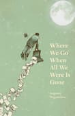 Book cover of Where We Go When All We Were Is Gone