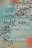 Book cover of Out Of Silence, Sound. Out Of Nothing, Something.: A Writers Guide