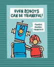 Book cover of Even Robots Can Be Thankful!