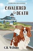 Book cover of Cavaliered to Death: Barkview Mysteries