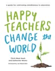 Book cover of Happy Teachers Change the World: A Guide for Cultivating Mindfulness in Education