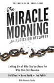 Book cover of The Miracle Morning for Addiction Recovery: Letting Go of Who You've Been for Who You Can Become