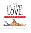 Book cover of Sit. Stay. Love. Be the Bestest Kind of Friend