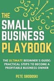 Book cover of The Small Business Playbook - The Ultimate Beginner's Guide: Practical Steps to Become a Profitable Business Owner