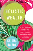 Book cover of Holistic Wealth: 32 Life Lessons to Help You Find Purpose, Prosperity, and Happiness