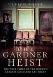 Book cover of The Gardner Heist: The True Story of the World's Largest Unsolved Art Theft
