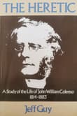 Book cover of The Heretic: A Study of the Life of John William Colenso, 1814-1883