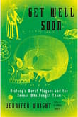 Book cover of Get Well Soon: History's Worst Plagues and the Heroes Who Fought Them