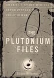 Book cover of The Plutonium Files: America's Secret Medical Experiments in the Cold War