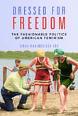 Book cover of Dressed for Freedom: The Fashionable Politics of American Feminism
