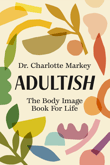 Book cover of Adultish: The Body Image Book for Life