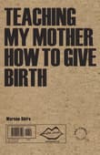 Book cover of Teaching My Mother How to Give Birth