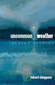Book cover of Uncommon Weather: Alaska Stories