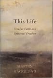 Book cover of This Life: Secular Faith and Spiritual Freedom