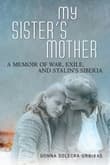Book cover of My Sister's Mother: A Memoir of War, Exile, and Stalin's Siberia